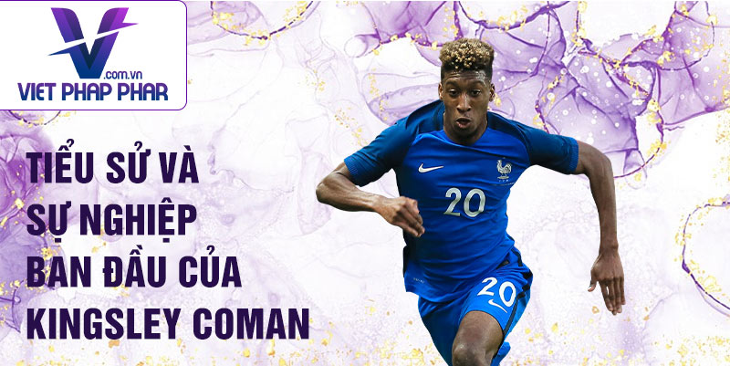 Tiểu sử và sự nghiệp ban đầu của Kingsley Coman