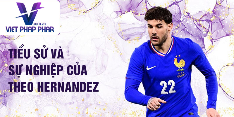 Tiểu sử và sự nghiệp của Theo Hernandez