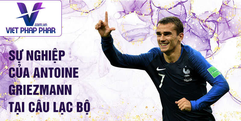 Sự nghiệp của Antoine Griezmann tại câu lạc bộ