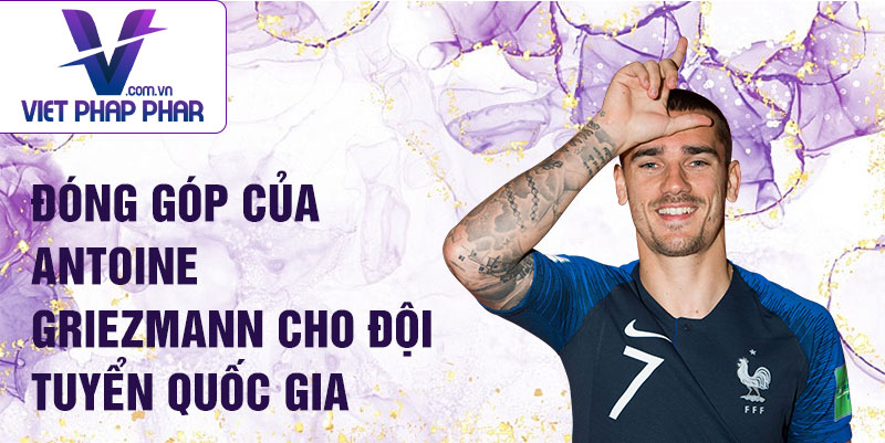 Đóng góp của Antoine Griezmann cho đội tuyển quốc gia