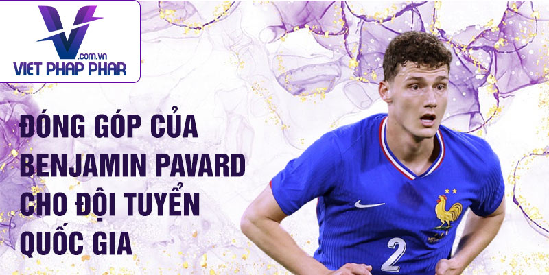 Đóng góp của Benjamin Pavard cho đội tuyển quốc gia