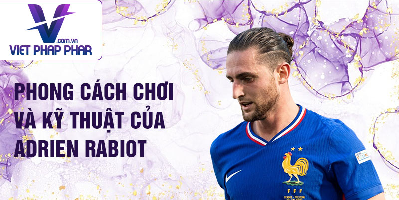 Phong cách chơi và kỹ thuật của Adrien Rabiot