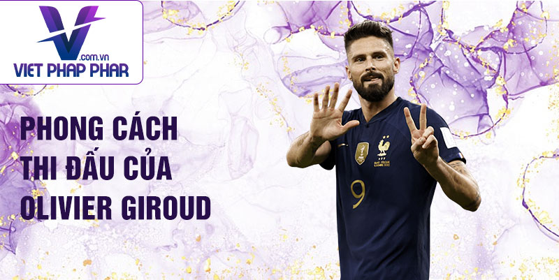 Phong cách thi đấu của Olivier Giroud